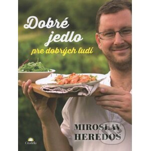 Dobré jedlo pre dobrých ľudí - Miroslav Heredoš
