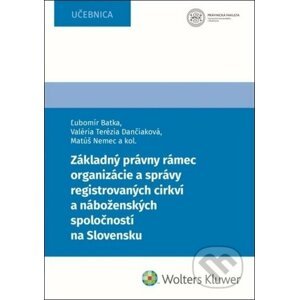 Základný právny rámec organizácie a správy registrovaných cirkví - Ľubomír Batka, Valéria Terézia Dančiaková, Matúš Nemec