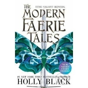 The Modern Faerie Tales: Tithe; Valiant; Ironside - Holly Black