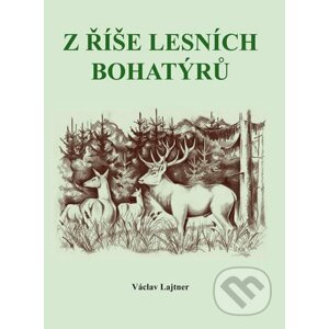 Z říše lesních bohatýrů - Václav Lajtner