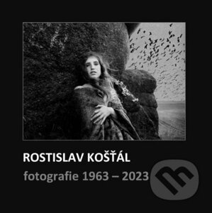 Rostislav Košťál: Fotografie 1963 – 2023 - Rostislav Košťál