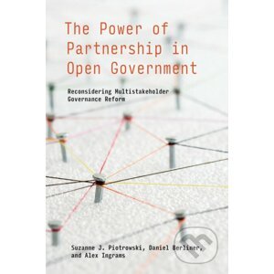 The Power of Partnership in Open Government - Suzanne J. Piotrowski, Daniel Berliner, Alex Ingrams