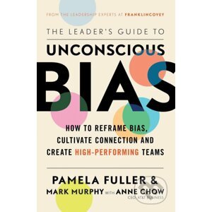 The Leader's Guide to Unconscious Bias - Pamela Fuller, Mark Murphy, Anne Chow