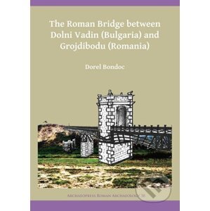 The Roman Bridge between Dolni Vadin (Bulgaria) and Grojdibodu (Romania) - Dorel Bondoc