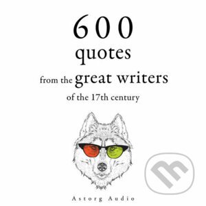 600 Quotations from the Great Writers of the 17th Century (EN) - Beaumarchais,Jean de La Bruy?re,William Shakespeare,Johann Wolfgang von Goethe,Miguel de Cervantes,Jean Racine