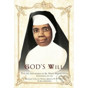 God's Will: The Life and Works of Sr. Mary Wilhelmina - Queen of Apostles Benedictines of Mary