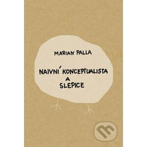 Naivní konceptualista a slepice - Marian Palla