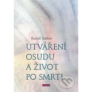 Utváření osudu a život po smrti - Rudolf Steiner