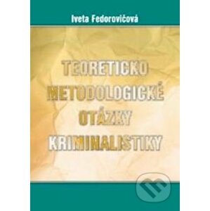 Teoreticko-metodické otázky kriminalistiky - Iveta Fedorovičová