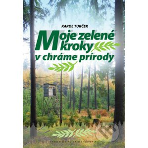 Moje zelené kroky v chráme prírody - Karol Turček