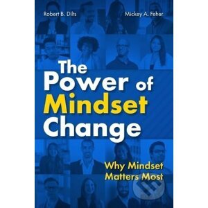 The Power of Mindset Change - Robert B. Dilts, Mickey Feher