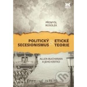 Politický secesionismus a etické teorie - Přemysl Rosůlek