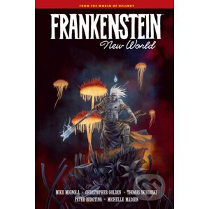 Frankenstein: New World - Mike Mignola, Christopher Golden, Thomas Sniegoski, Peter Bergting (ilustrátor), Michelle Madsen (ilustrátor)