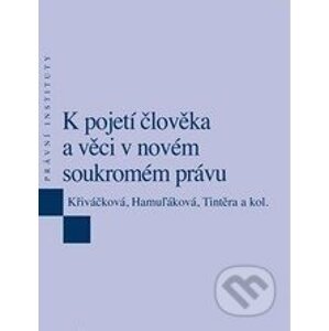 K pojetí člověka a věci v novém soukromém právu - Klára Hamuľáková, Jana Křiváčková, Tomáš Tintěra
