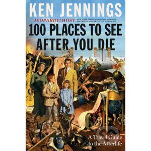 100 Places to See After You Die - Ken Jennings
