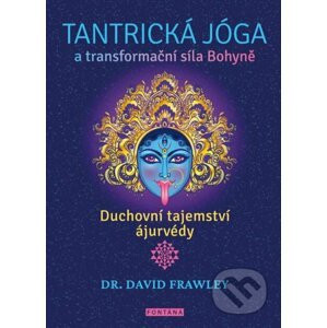 Tantrická jóga a transformacní síla Bohyne - David Frawley
