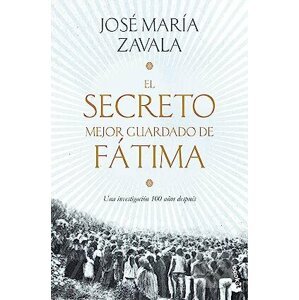 El secreto mejor guardado de Fátima - José María Zavala