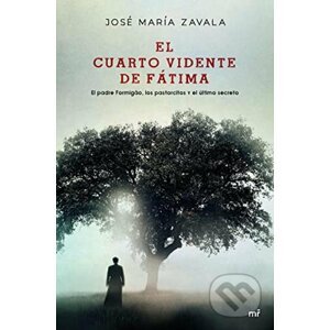 El cuarto vidente de Fátima - José María Zavala
