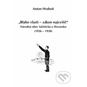 „Blaho vlasti – zákon najvyšší!“ - Anton Hruboň