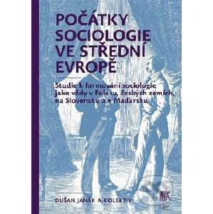Počátky sociologie ve střední Evropě - Dušan Janák a kolektiv