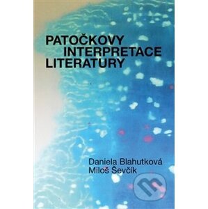 Patočkovy interpretace literatury - Daniela Blahutková, Jan Patočka, Miloš Ševčík
