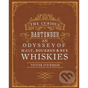 The Curious Bartender an Odyssey of Malt, Bourbon and Rye Whiskies - Tristan Stephenson