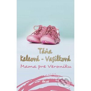Mama pre Veroniku - Táňa Keleová-Vasilková