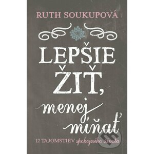 Lepšie žiť, menej mínať - Ruth Soukup