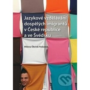 Jazykové vzdělávání dospělých imigrantů v České republice a ve Švédsku - Milena Öbrink-Hobzová