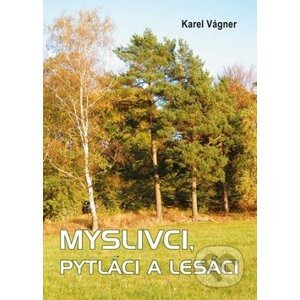 Myslivci, pytláci a lesáci - Karel Vágner