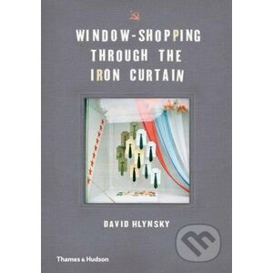 Window-Shopping Through the Iron Curtain - David Hlynsky, Martha Langford