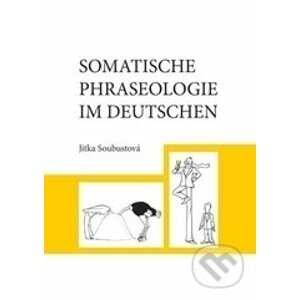 Somatische Phraseologie im Deutschen - Jitka Soubustová