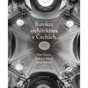 Barokní architektura v Čechách - Richard Biegel, Petr Macek, Jakub Bachtík