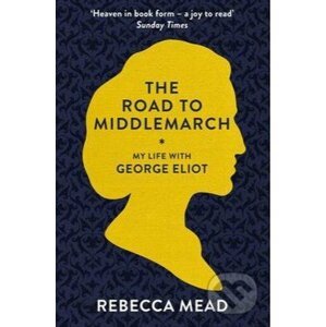 The Road to Middlemarch - Rebecca Mead