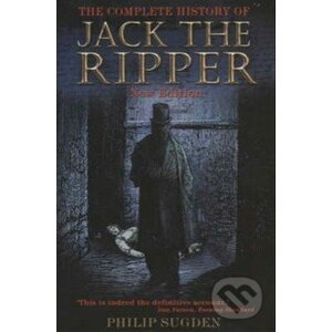 The Complete History of Jack the Ripper - Philip Sugden