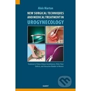 New Surgical Techniques and Medical Treatment in Urogynecology - Alois Martan, Jaromír Mašata, Kamil Švabík