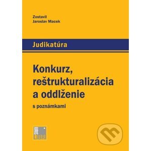 Konkurz, reštrukturalizácia a oddlženie s poznámkami - Jaroslav Macek