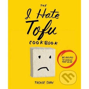 I Hate Tofu Cookbook - Tucker Shaw