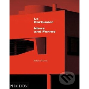 Le Corbusier: Ideas and Forms - William J.R. Curtis