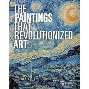 The Paintings That Revolutionized Art - Claudia Stauble, Julie Kiefer