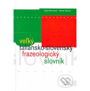 Veľký taliansko - slovenský frazeologický slovník - Zlata Sehnalová, Roman Sehnal