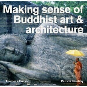 Making Sense of Buddhist Art and Architecture - Patricia Karetsky