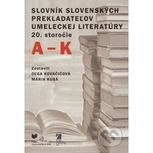 Slovník slovenských prekladateľov umeleckej literatúry 20. storočie (A-K) - Oľga Kovačičová (editor), Mária Kusá (editor)