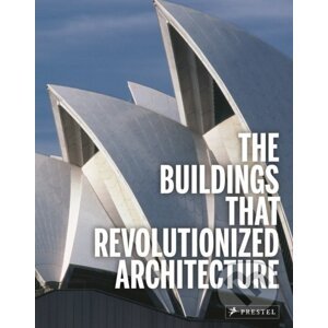 The Buildings That Revolutionized Architecture - Florian Heine, Isabel Kuhl