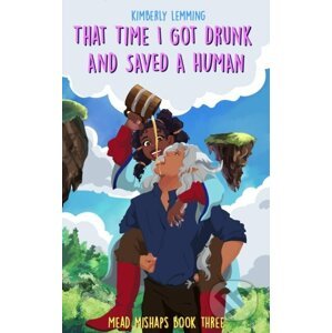 That Time I Got Drunk And Saved A Human - Kimberly Lemming