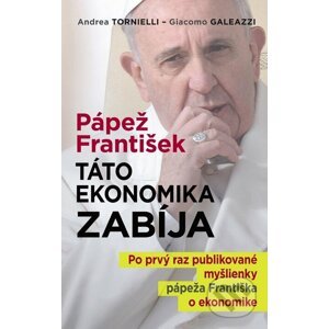 Pápež František: Táto ekonomika zabíja - Andrea Tornielli, Giacomo Galeazzi