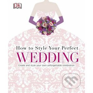 How To Style Your Perfect Wedding - Dorling Kindersley