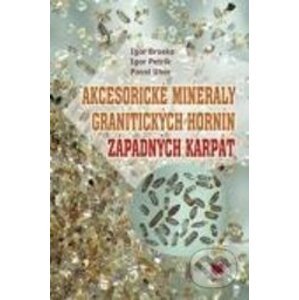 Akcesorické minerály granitických hornín Západných Karpát - Igor Broska, Igor Petrík
