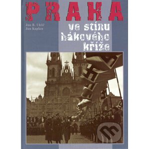 Praha ve stínu hákového kříže - Jan B. Uhlíř, Jan Kaplan