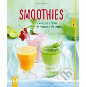 Smoothies - Čerstvé šťávy z ovoce a zeleniny - Tanja Dusyová